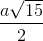 frac{asqrt{15}}{2}