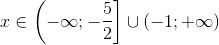 x in left( { - infty ; - frac{5}{2}} ight] cup ( - 1; + infty )