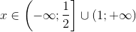 x in left( { - infty ;frac{1}{2}} ight] cup (1; + infty )