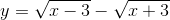y=sqrt{x-3}-sqrt{x+3}
