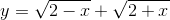 y=sqrt{2-x}+sqrt{2+x}