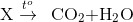 {\rm{X}}\overset{t^{o}}{\rightarrow}\,\,\,{\rm{ C}}{{\rm{O}}_{\rm{2}}}{\rm{ + }}{{\rm{H}}_{\rm{2}}}{\rm{O}}