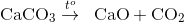 {\rm{CaC}}{{\rm{O}}_{\rm{3}}}\overset{t^{o}}{\rightarrow}\,\,\,{\rm{ CaO + C}}{{\rm{O}}_{\rm{2}}}