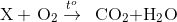 {\rm{X}}\,{\rm{ + }}\,\,{\rm{O}}{}_{\rm{2}}\overset{t^{o}}{\rightarrow}\,\,\,{\rm{ C}}{{\rm{O}}_{\rm{2}}}{\rm{ + }}{{\rm{H}}_{\rm{2}}}{\rm{O}}